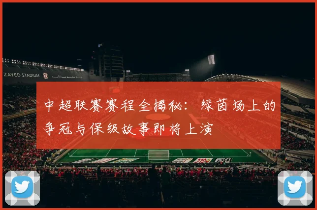 中超联赛赛程全揭秘：绿茵场上的争冠与保级故事即将上演